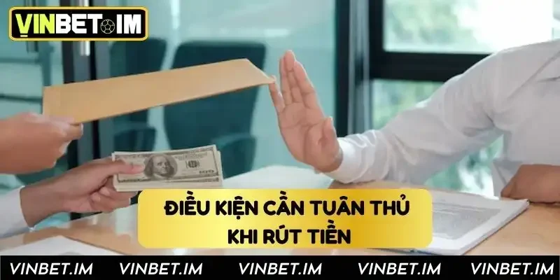 Điều kiện cần tuân thủ khi rút tiền Điều kiện cần tuân thủ khi rút tiền