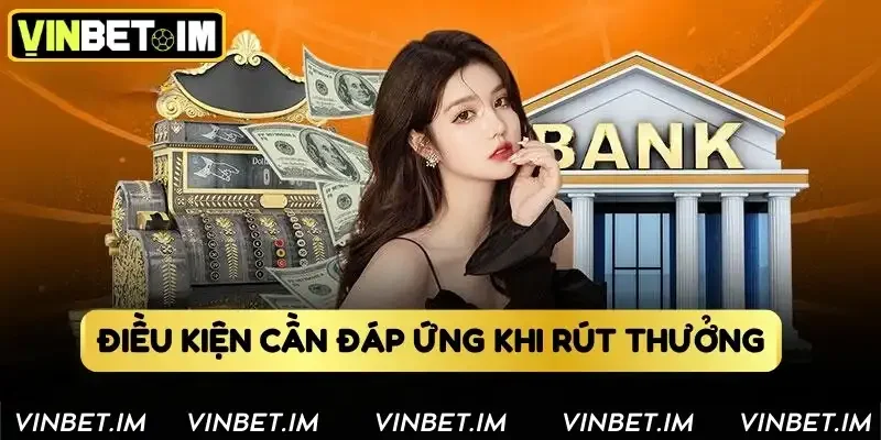 Điều kiện cần đáp ứng khi rút thưởng Điều kiện cần đáp ứng khi rút thưởng